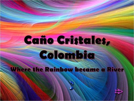 Caño Cristales, Colombia Where the Rainbow became a River