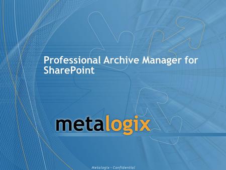 Metalogix – Confidential Professional Archive Manager for SharePoint.