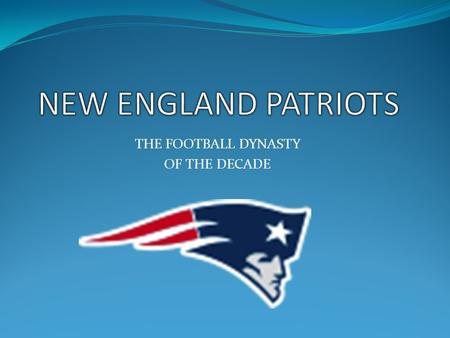 THE FOOTBALL DYNASTY OF THE DECADE HISTORY The New England Patriots became part of the NFL in the 1970 merge of the AFL and NFL. They were known as the.