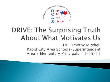Dr. Timothy Mitchell Rapid City Area Schools-Superintendent Area 5 Elementary Principals’ 11-15-11.