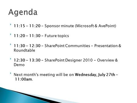 11:15 - 11:20 - Sponsor minute (Microsoft & AvePoint) 11:20 - 11:30 - Future topics 11:30 - 12:30 - SharePoint Communities - Presentation & Roundtable.