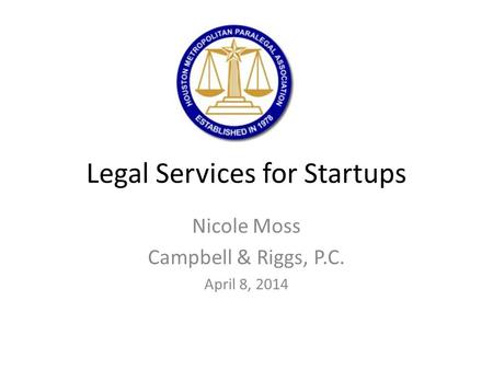 Legal Services for Startups Nicole Moss Campbell & Riggs, P.C. April 8, 2014.