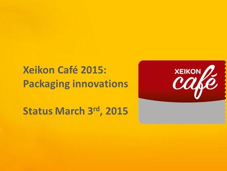 Xeikon Café Xeikon Café 2015: Packaging innovations Status March 3 rd, 2015.