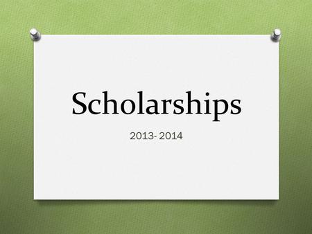 Scholarships 2013- 2014. What to do before Scholarships O Take the ACT and/or SAT – no later than October of your senior year O Apply to college – the.