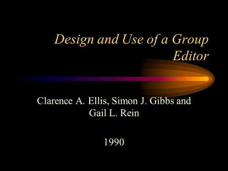 Design and Use of a Group Editor Clarence A. Ellis, Simon J. Gibbs and Gail L. Rein 1990.
