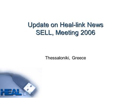 Update on Heal-link News SELL, Meeting 2006 Thessaloniki, Greece.