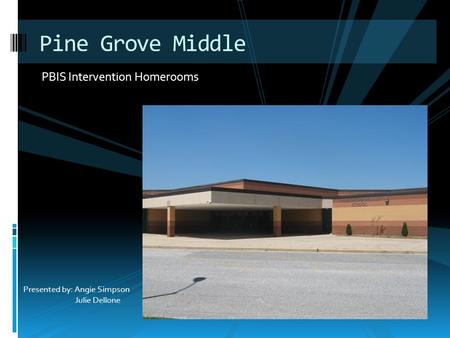 PBIS Intervention Homerooms Pine Grove Middle Presented by: Angie Simpson Julie Dellone.