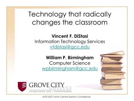 Technology that radically changes the classroom Vincent F. DiStasi Information Technology Services William P. Birmingham Computer Science.