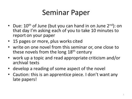 Seminar Paper Due: 10 th of June (but you can hand in on June 2 nd ): on that day I’m asking each of you to take 10 minutes to report on your paper 15.