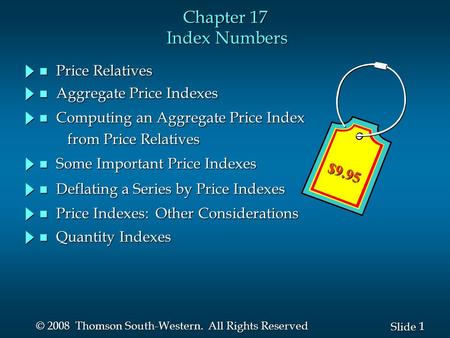 1 1 Slide © 2008 Thomson South-Western. All Rights Reserved Chapter 17 Index Numbers n Price Relatives n Aggregate Price Indexes n Computing an Aggregate.
