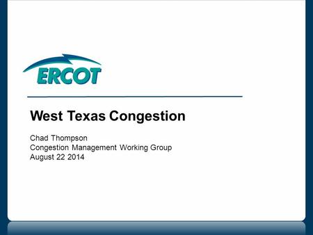 West Texas Congestion Chad Thompson Congestion Management Working Group August 22 2014.