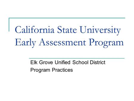 California State University Early Assessment Program Elk Grove Unified School District Program Practices.