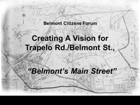 Creating A Vision for Trapelo Rd./Belmont St., Belmont Citizens Forum “Belmont’s Main Street”