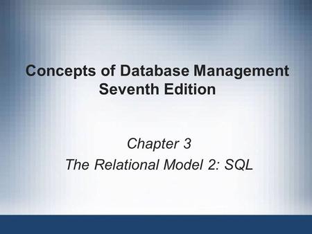Concepts of Database Management Seventh Edition Chapter 3 The Relational Model 2: SQL.