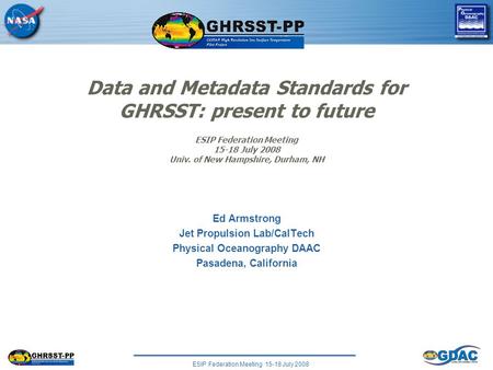 ESIP Federation Meeting 15-18 July 2008 Data and Metadata Standards for GHRSST: present to future ESIP Federation Meeting 15-18 July 2008 Univ. of New.