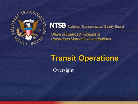 Office of Railroad, Pipeline & Hazardous Materials Investigations Transit Operations Oversight.