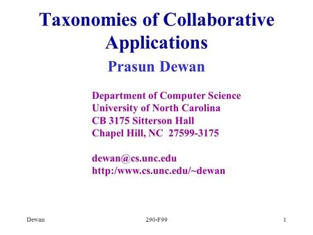 Dewan290-F991 Taxonomies of Collaborative Applications Prasun Dewan Department of Computer Science University of North Carolina CB 3175 Sitterson Hall.
