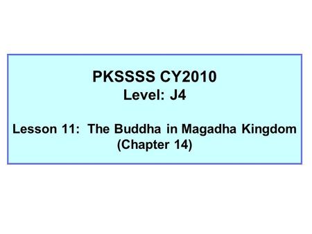 PKSSSS CY2010 Level: J4 Lesson 11: The Buddha in Magadha Kingdom (Chapter 14)