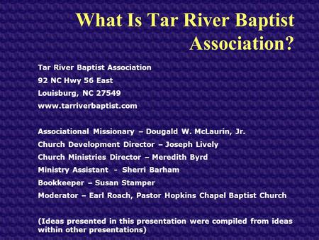 What Is Tar River Baptist Association? Tar River Baptist Association 92 NC Hwy 56 East Louisburg, NC 27549 www.tarriverbaptist.com Associational Missionary.