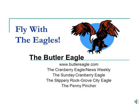 Fly With The Eagles! The Butler Eagle www.butlereagle.com The Cranberry Eagle/News Weekly The Sunday Cranberry Eagle The Slippery Rock-Grove City Eagle.