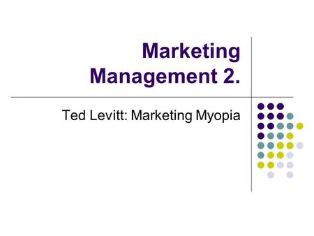 Marketing Management 2. Ted Levitt: Marketing Myopia.
