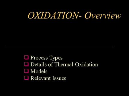 OXIDATION- Overview  Process Types  Details of Thermal Oxidation  Models  Relevant Issues.