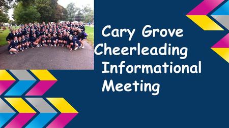 Cary Grove Cheerleading Informational Meeting. Sign In Cheerleader and parent Name Year in school (next school year) Address, Phone Number & Email (that.