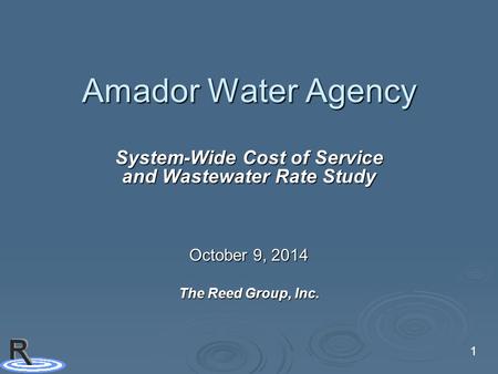 1 Amador Water Agency System-Wide Cost of Service and Wastewater Rate Study October 9, 2014 The Reed Group, Inc.
