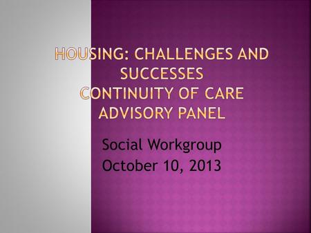 Social Workgroup October 10, 2013. Housing needs to be flexible and accessible Affordable housing stock for consumers is insufficient Consumers want to.
