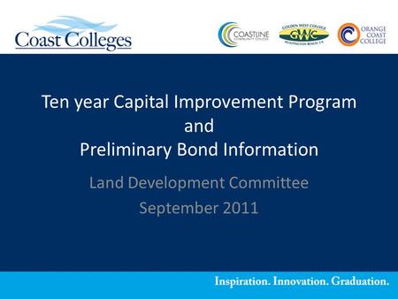 Ten year Capital Improvement Program and Preliminary Bond Information Land Development Committee September 2011.