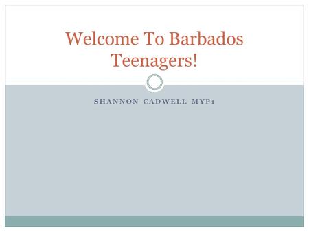 SHANNON CADWELL MYP1 Welcome To Barbados Teenagers!
