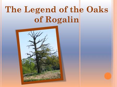 The Legend of the Oaks of Rogalin. Once upon a time, three brothers- princes Lech, Czech and Rus went on a hunt to the forest over the Warta River. The.