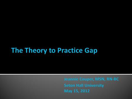  The theory to practice gap continues to be an issue for nursing students (Kalb, 2010; May et al, 1999).  Impact observed on clinical decision making.