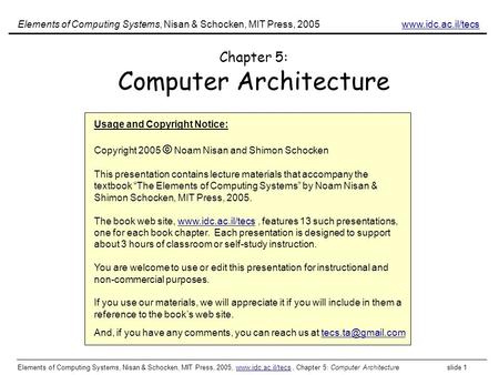 Elements of Computing Systems, Nisan & Schocken, MIT Press, 2005, www.idc.ac.il/tecs, Chapter 5: Computer Architecture slide 1www.idc.ac.il/tecs Chapter.