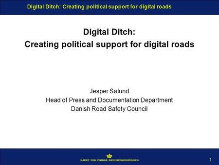 Digital Ditch: Creating political support for digital roads 1 Digital Ditch: Creating political support for digital roads Jesper Sølund Head of Press and.
