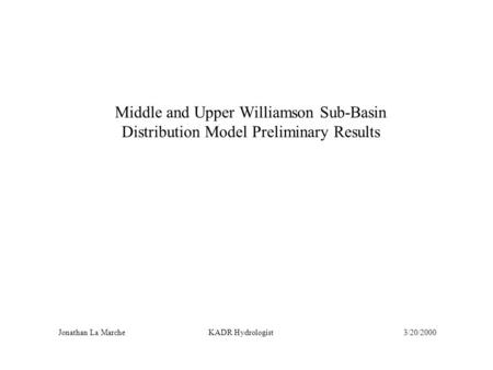 Middle and Upper Williamson Sub-Basin Distribution Model Preliminary Results Jonathan La Marche KADR Hydrologist3/20/2000.
