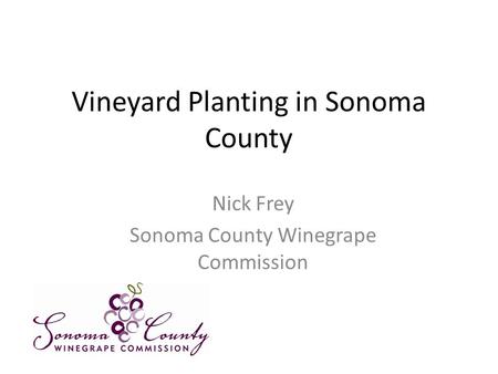 Vineyard Planting in Sonoma County Nick Frey Sonoma County Winegrape Commission.