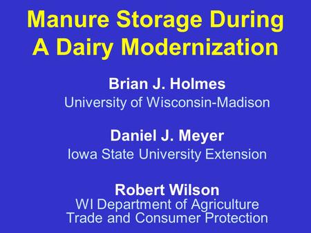 Manure Storage During A Dairy Modernization Robert Wilson WI Department of Agriculture Trade and Consumer Protection Brian J. Holmes University of Wisconsin-Madison.