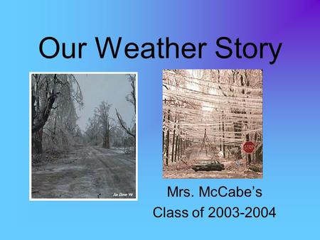 Our Weather Story Mrs. McCabe’s Class of 2003-2004.