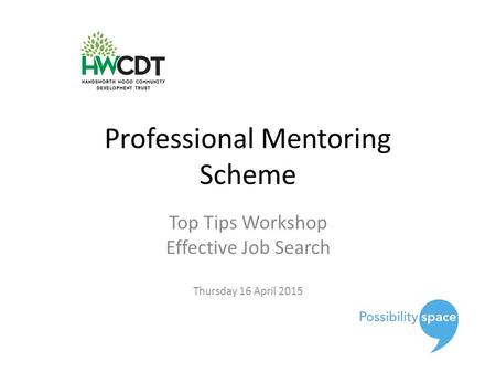 Professional Mentoring Scheme Top Tips Workshop Effective Job Search Thursday 16 April 2015.