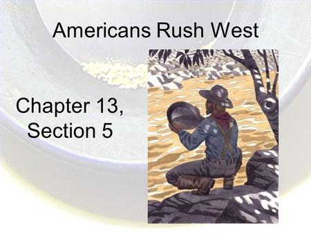 Americans Rush West Chapter 13, Section 5. Setting the Scene In 1848, exciting news reached China: Mountains of gold had been discovered across the ocean.