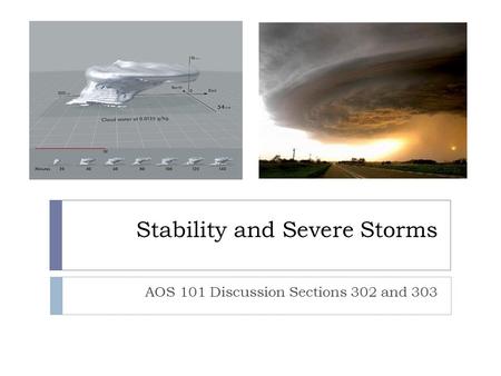 Stability and Severe Storms AOS 101 Discussion Sections 302 and 303.