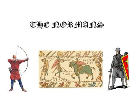 THE NORMANS. At the beginning of the tenth century, the French King, Charles the Simple, had given some land in the North of France to a Viking chief.