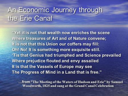An Economic Journey through the Erie Canal “Yet it is not that wealth now enriches the scene Where treasures of Art and of Nature convene; It is not that.