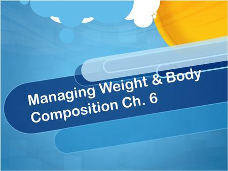 Managing Weight & Body Composition Ch. 6. Weight-Calorie Connection The Energy Equation – Lose weight if you burn more calories than you consume Gain.
