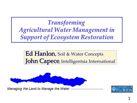 1 Transforming Agricultural Water Management in Support of Ecosystem Restoration Ed Hanlon Ed Hanlon, Soil & Water Concepts John Capece John Capece, Intelligentsia.