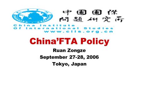 China’FTA Policy Ruan Zongze September 27-28, 2006 Tokyo, Japan.