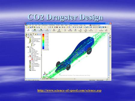 CO2 Dragster Design http://www.science-of-speed.com/science.asp.