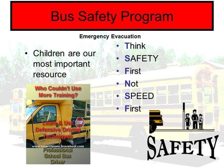 Bus Safety Program Children are our most important resource Think SAFETY First Not SPEED First Emergency Evacuation.