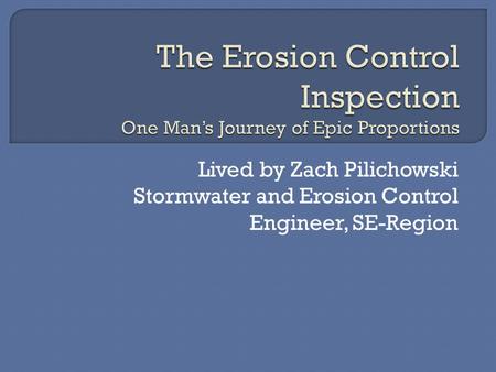 Lived by Zach Pilichowski Stormwater and Erosion Control Engineer, SE-Region.